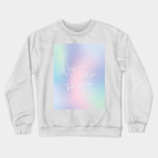 wishing i could be there for ya Crewneck Sweatshirt